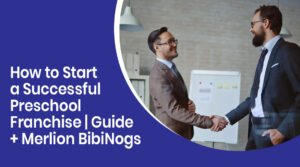 How to Start a Successful Preschool Franchise | Guide + Merlion BibiNogs